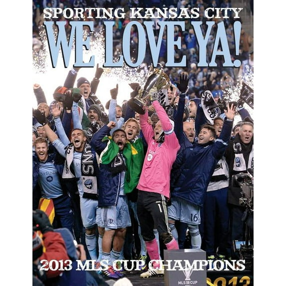 We Love Ya!: Sporting Kansas City - 2013 MLS Champions (Paperback) by The Kansas City Star