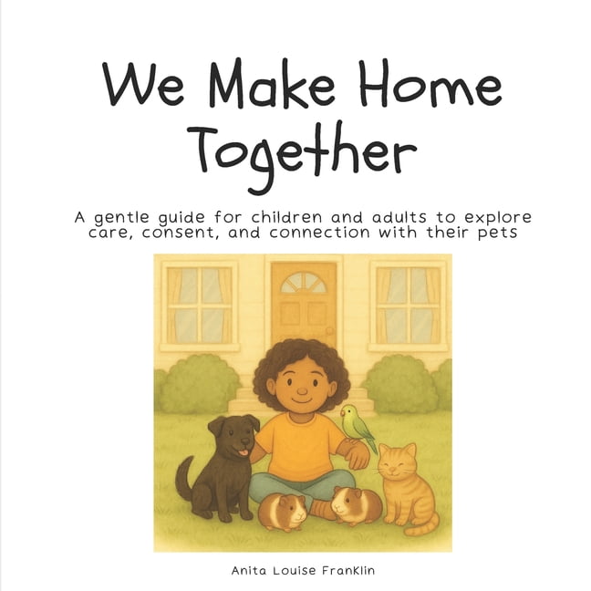 We Make Home Together: A gentle guide for children and adults to explore care, consent, and connection with their pets., (Paperback)