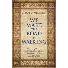 We Make the Road by Walking: A Year-Long Quest for Spiritual Formation, Reorientation, and Activation, (Paperback)