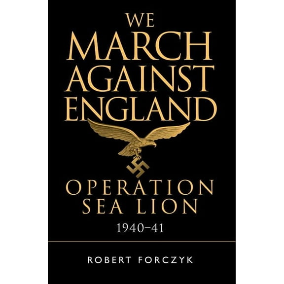 We March Against England : Operation Sea Lion, 1940–41 (Paperback)