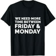 thumbnail image 1 of We Need More Time Between Friday and Monday Shirt Rough Week T-Shirt, 1 of 4