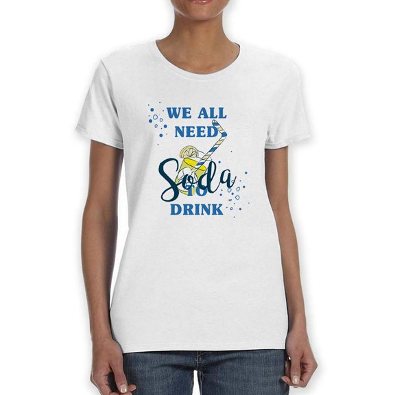 We Need Soda To Drink Shaped T-Shirt Women -Image by Shutterstock, Female x-Large