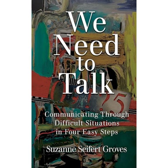 We Need To Talk: Communicating Through Difficult Situations in Four Easy Steps, (Paperback)