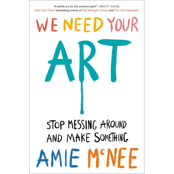 We Need Your Art: Stop Messing Around and Make Something, (Hardcover)