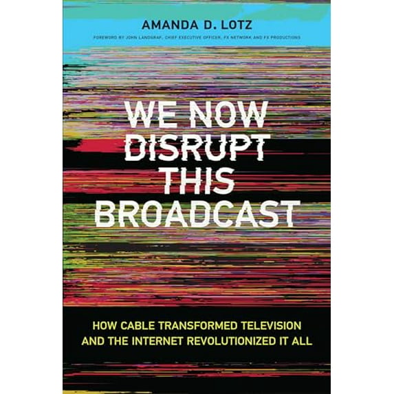 Pre-Owned We Now Disrupt This Broadcast: How Cable Transformed Television and the Internet Revolutionized It All (Hardcover) 026203767X 9780262037679
