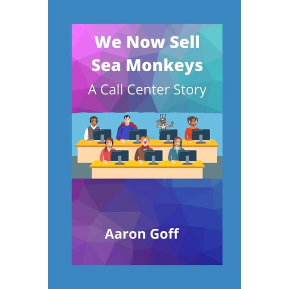 We Now Sell Sea Monkeys : A Call Center Story (Paperback)