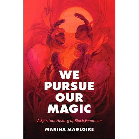 We Pursue Our Magic: A Spiritual History of Black Feminism, (Hardcover)