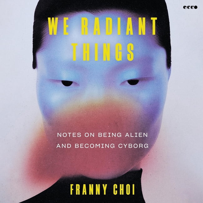 We Radiant Things: Notes on Being Alien and Becoming Cyborg, (Audiobook)