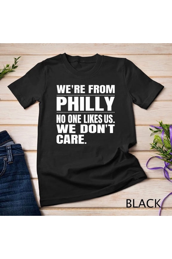 We'Re From Philly No One Likes Us We Don'T Care Philly Tees Unisex T-Shirt