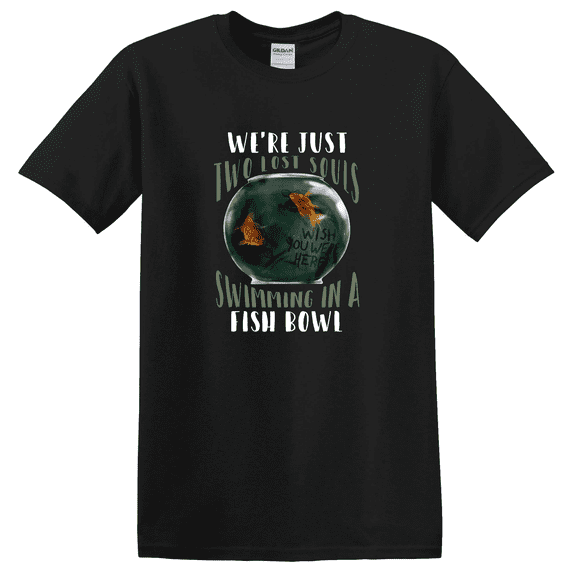 We’Re Just Two Lost Souls Swimming In A Fishbowl T-shirt