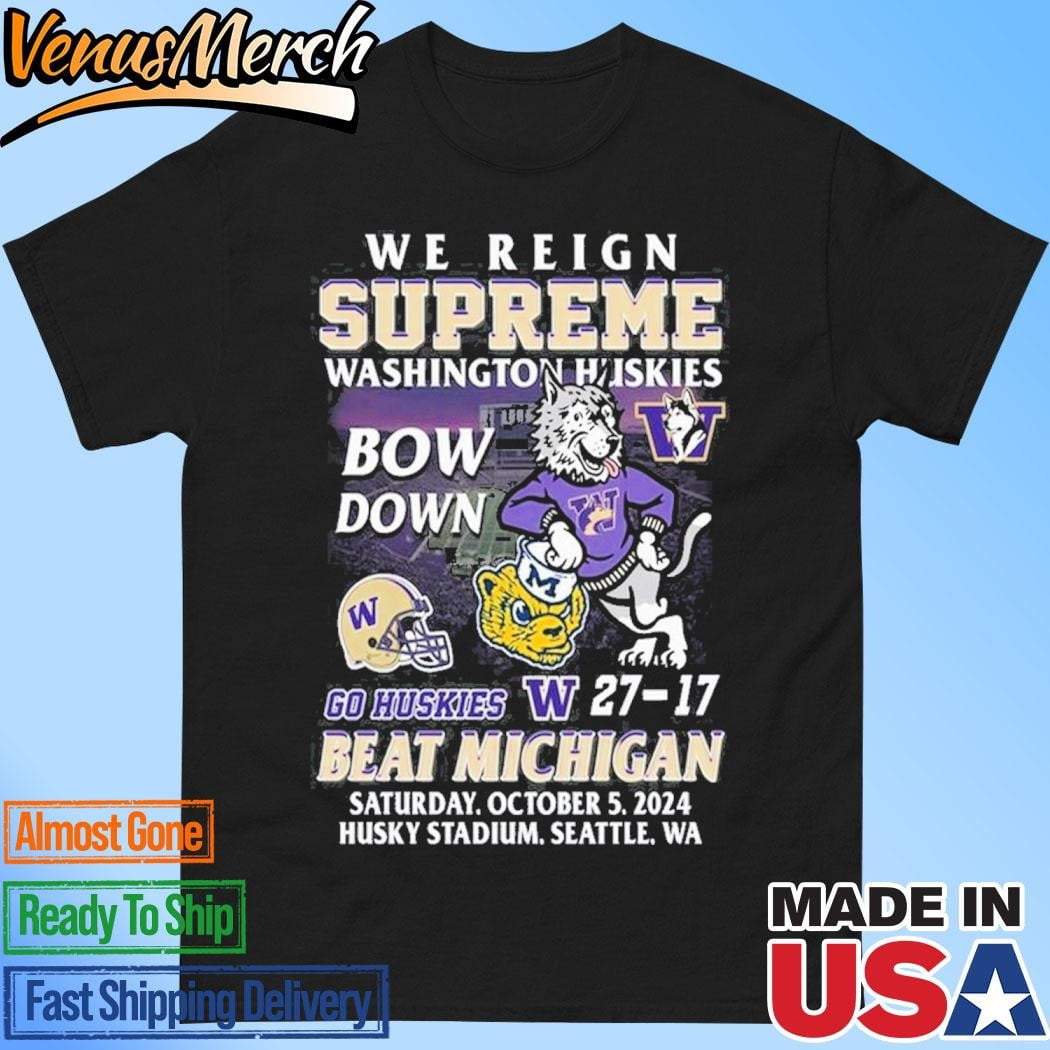 We Reign Supreme Washington Huskies Bow Down Go Huskies Beat Michigan 2024 T shirt Walmart