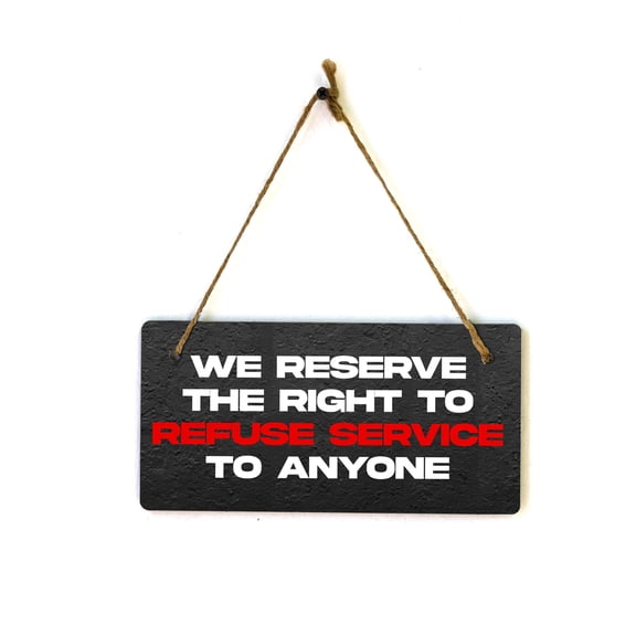 We Reserve The Right To Refuse Service To Anyone 5x10 Hanging Plus Wall or Door Sign | Cafe/Restaurant Signage