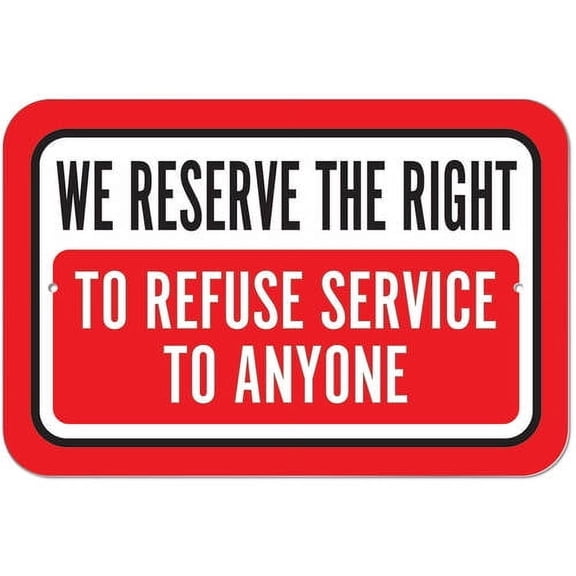We Reserve The Right To Refuse Service To Anyone Sign