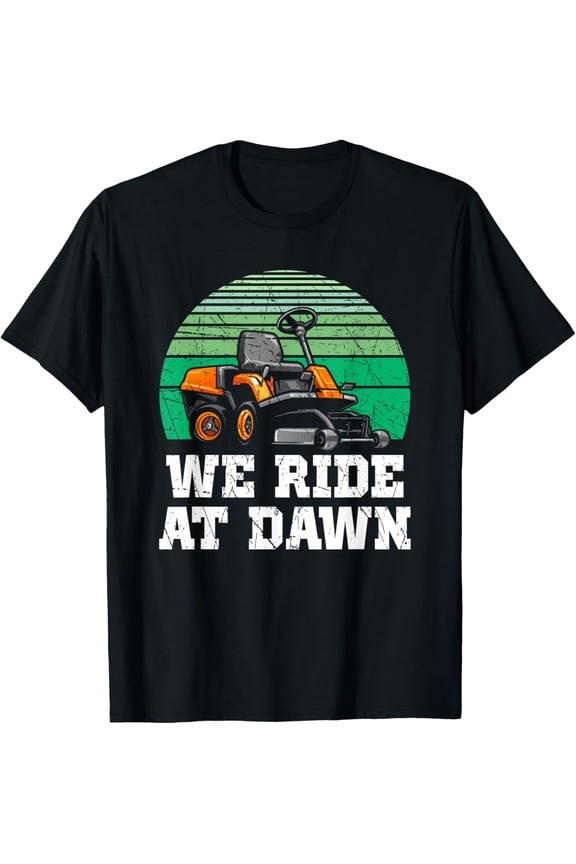 We Ride At Dawn Lawnmower Shirt Lawn Mowing Dad Yard Work Funny Creative Graphic T-Shirt