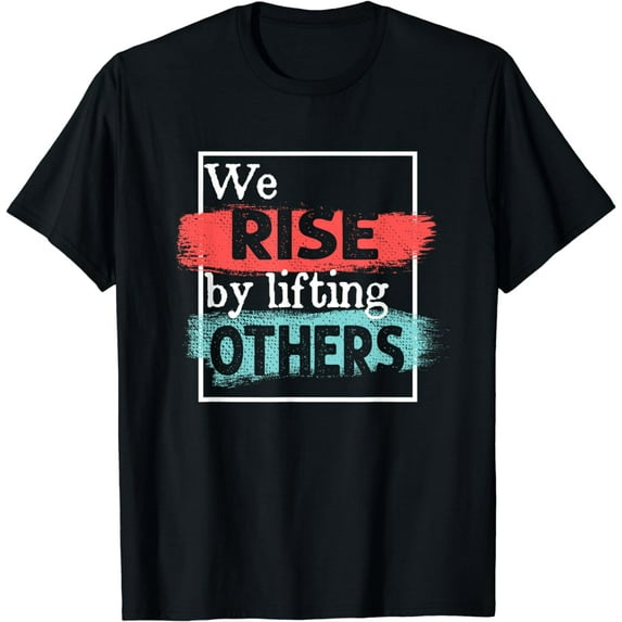 We Rise By Lifting Others Inspirational Quotes T-Shirt
