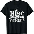 thumbnail image 1 of We Rise By Lifting Others - Motivational Quote Inspiration T-Shirt, 1 of 4