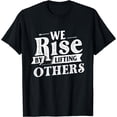thumbnail image 1 of We Rise By Lifting Others - Motivational Quote Inspiration T-Shirt, 1 of 3