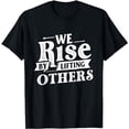 thumbnail image 1 of We Rise By Lifting Others - Motivational Quote Inspiration T-Shirt, 1 of 5