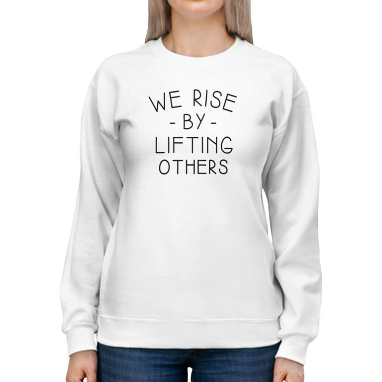 We Rise By Lifting Others! Women Sweatshirt, Female 3X-Large