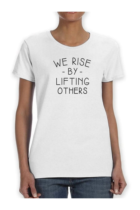 We Rise By Lifting Others ! Women T-Shirt, Female Large