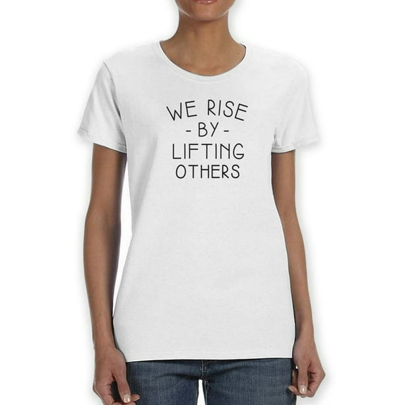 We Rise By Lifting Others ! Women T-Shirt, Female Small