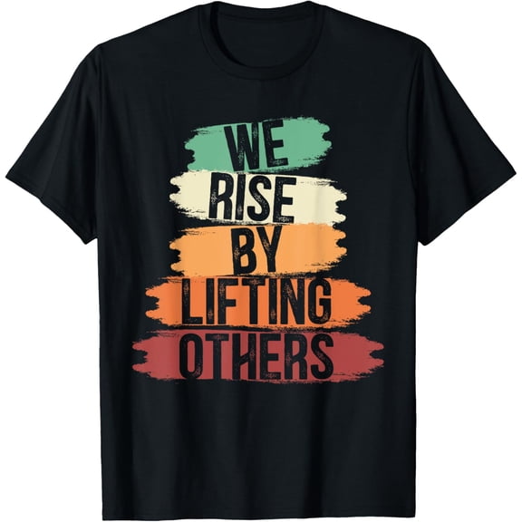 We Rise By Lifting Others for a Motivational Quote Fan T-Shirt Men women T-shirt black, gift. Sizes: S, M,L, XL, 2XL, 3XL, 4XL