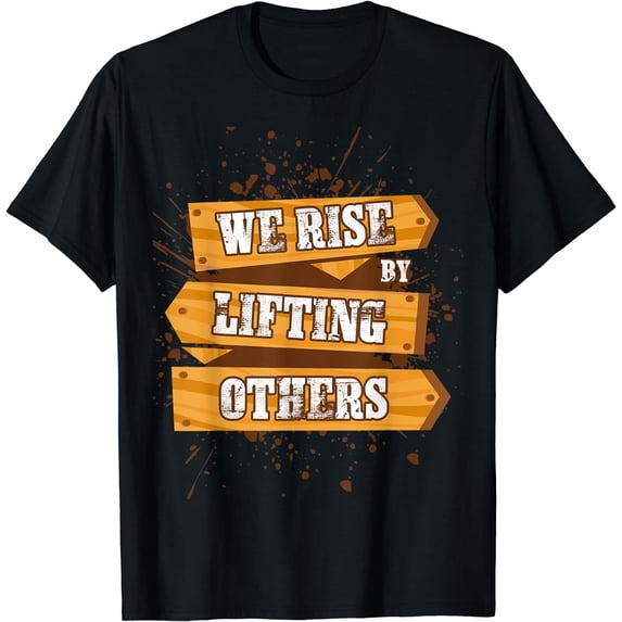 We Rise by Lifting Others Motivational Men Women Boys Girls T-Shirt