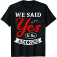 thumbnail image 1 of We Said Yes To The Address Homeowner Housewarming Party T-Shirt, 1 of 4