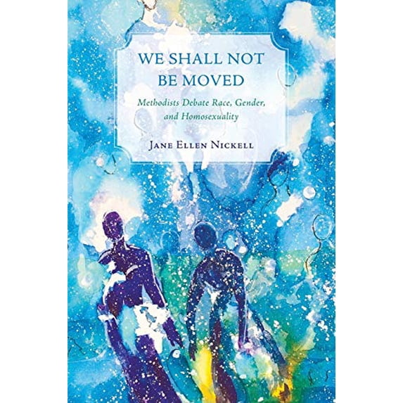 Pre-Owned We Shall Not Be Moved: Methodists Debate Race, Gender, and Homosexuality (Paperback) 1625644841 9781625644848