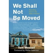 We Shall Not Be Moved : Rebuilding Home in the Wake of Katrina (Paperback)