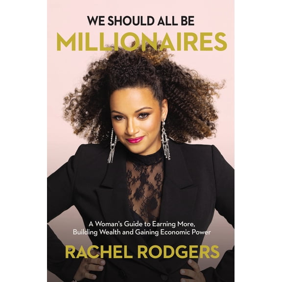 We Should All Be Millionaires: A Woman's Guide to Earning More, Building Wealth, and Gaining Economic Power