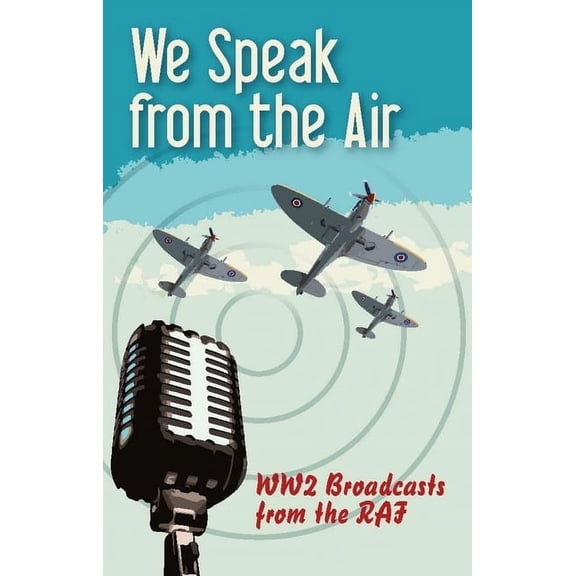 We Speak from the Air: Ww2 Broadcasts from the RAF (Paperback)