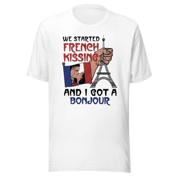 We Started French Kissing And I Got A Bonjour Shirt (White, L)