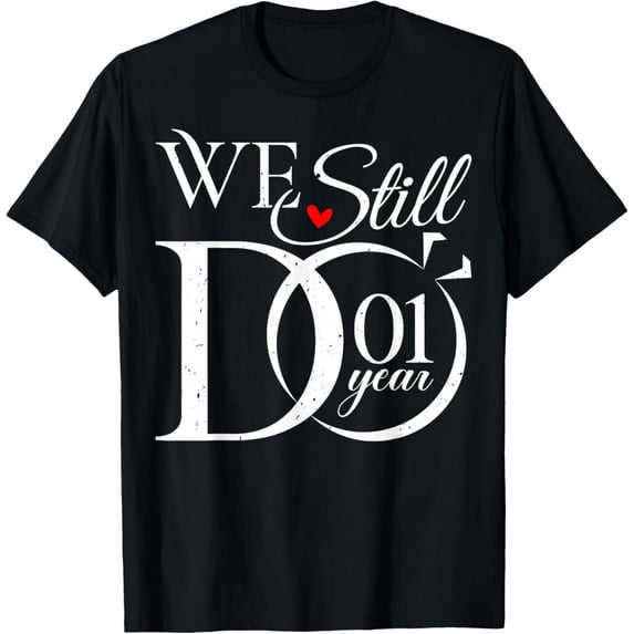 We Still Do 1 Year Funny Couple 1st Wedding Anniversary T-ShirtMen's and women's gift, black and white T-shirt, size: Extra large S-4XL
