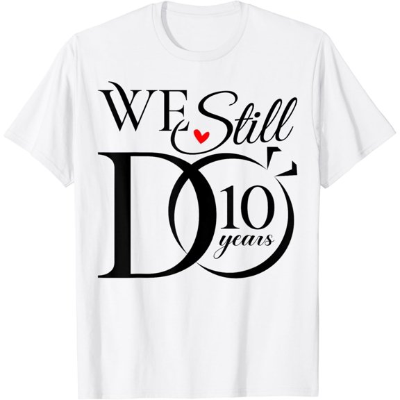 We Still Do 10 Years Funny Couple 10th Wedding Anniversary T-Shirt100% cotton