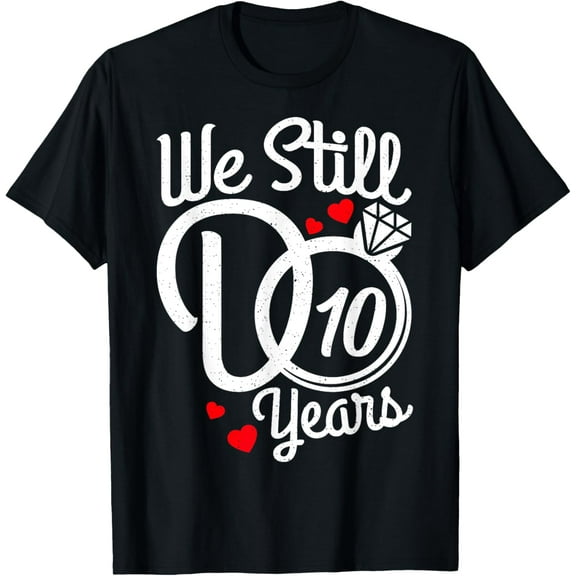 t-shirt We Still Do 10 Years Funny Couple 10th Wedding Anniversary T-Shirt mens，black，women，funny，journey，Crew Neck, Short Sleeve,printing