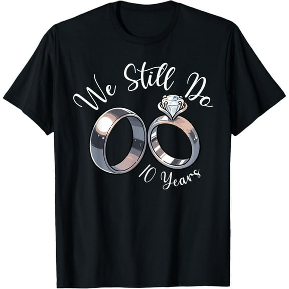 We Still Do 10 year 10th wedding anniversary Birthday couple T-Shirt