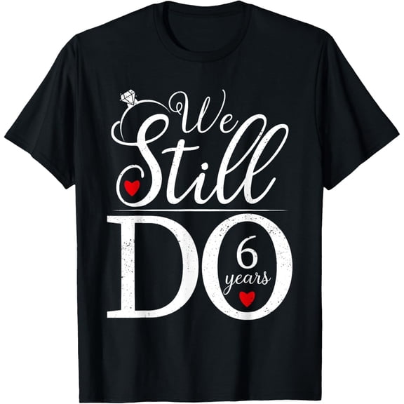 We Still Do 6 Years Couple Shirt 6th Wedding Anniversary T-Shirt100% cotton