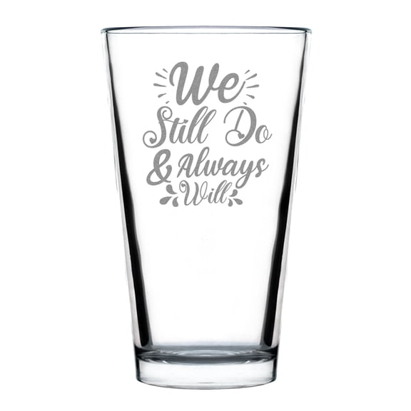 We Still Do And Always Will Pint Glass, Hand Engraved 16oz Perfect Wedding Anniversary Gift, Etched Glass Keepsake