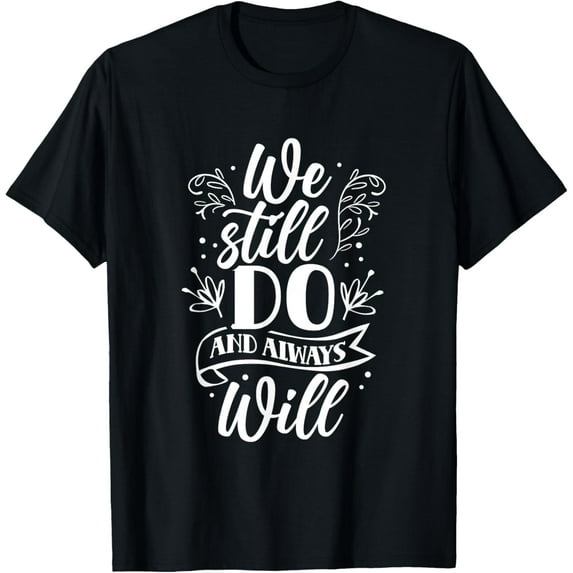 We Still Do And Always Will Wedding Anniversary Marriage T-ShirtMen and women, White Black T-shirt, size: Extra large S-4XL