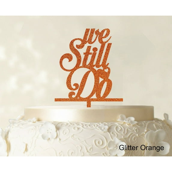 """We Still Do"" Love Cake Topper Personaliozed Cake Topper Color Option Available 4""-5"" Inches Wide"