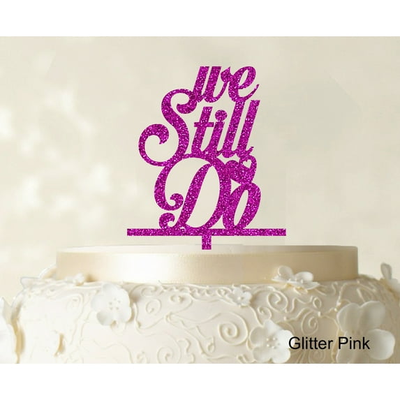 """We Still Do"" Love Cake Topper Personaliozed Cake Topper Color Option Available 4""-5"" Inches Wide"