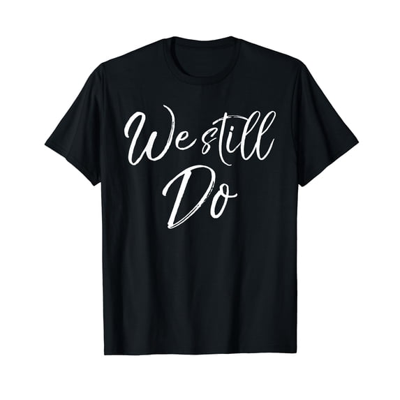We Still Do Shirt Gift Cute Anniversary Wedding Vow Renewal T-Shirt