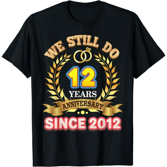 We Still Do Since 2012 12 Years Anniversary 12th Wedding T-Shirt