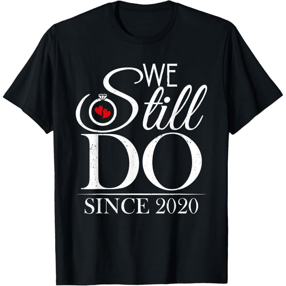 We Still Do Since 2020 Couple Idea 4th Wedding Anniversary T-Shirt