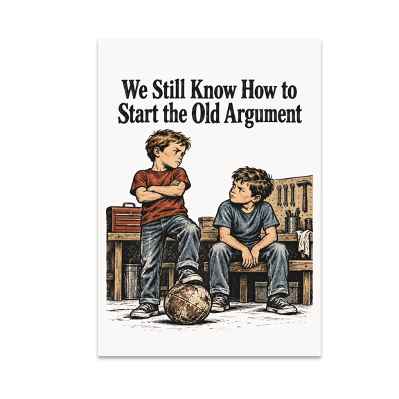 We Still Know How to Start the Old Argument - Brothers - 13x19 Poster Print