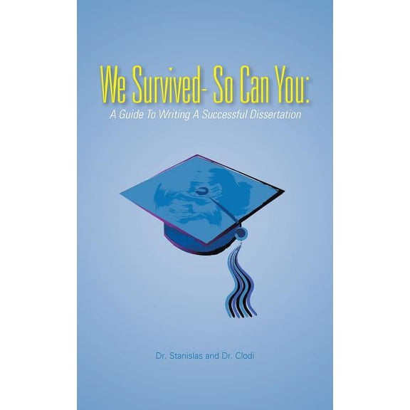 We Survived- So Can You: A Guide to Writing a Successful Dissertation, (Paperback)