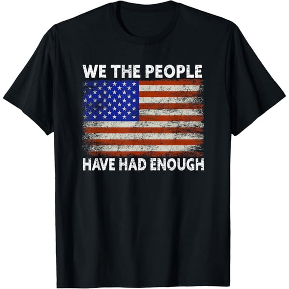 We The People Have Had Enough | USA Proud American Veteran T-Shirt