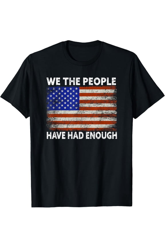 We The People Have Had Enough | USA Proud American Veteran T-Shirt