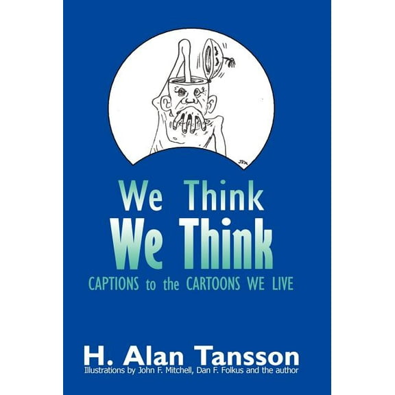 We Think We Think: Captions to the Cartoons We Live, Volume One (Hardcover)